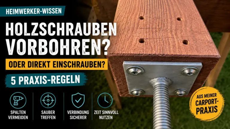 Holzschrauben vorbohren oder direkt einschrauben – 5 Praxis-Regeln am Beispiel meines Carports